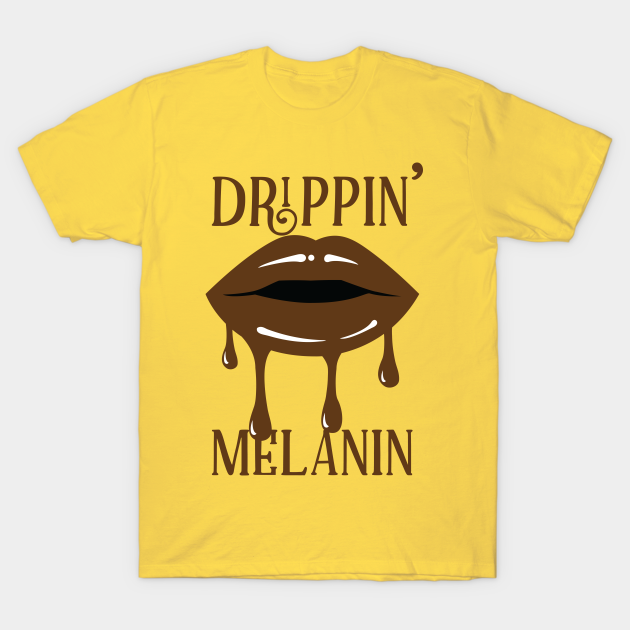 Dripping Melanin Sexy Lips Drippin Melanin T Shirt Teepublic